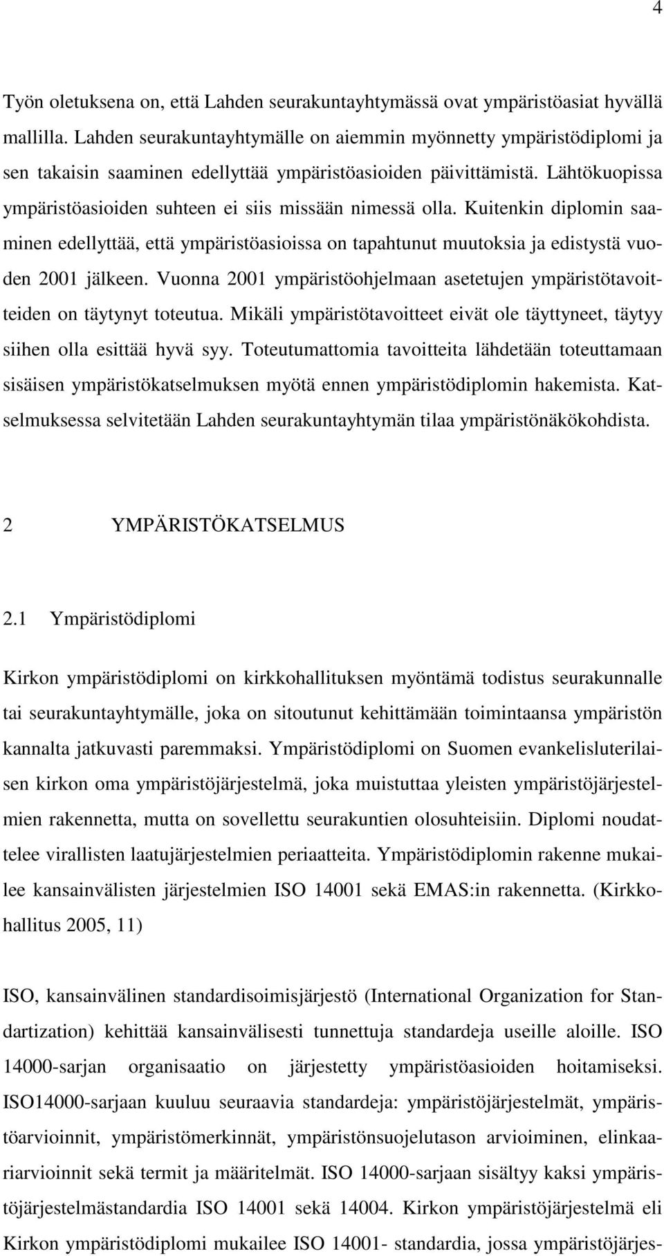 Lähtökuopissa ympäristöasioiden suhteen ei siis missään nimessä olla. Kuitenkin diplomin saaminen edellyttää, että ympäristöasioissa on tapahtunut muutoksia ja edistystä vuoden 2001 jälkeen.