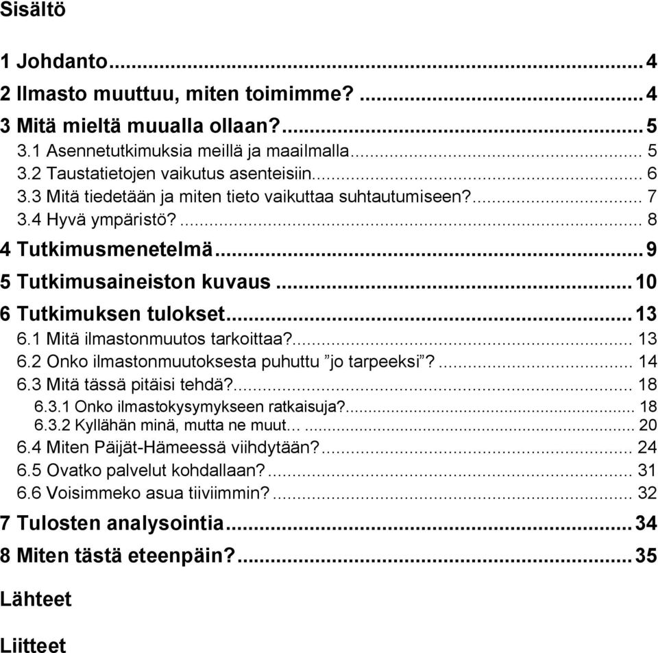 ... 6. Onko ilmastonmuutoksesta puhuttu jo tarpeeksi?... 4 6. Mitä tässä pitäisi tehdä?... 8 6.. Onko ilmastokysymykseen ratkaisuja?... 8 6.. Kyllähän minä, mutta ne muut... 0 6.