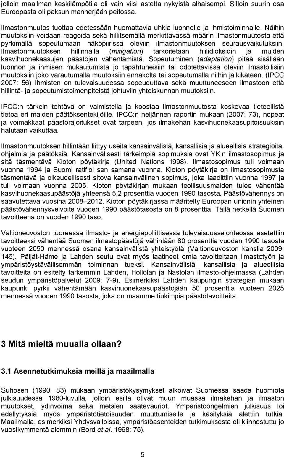 Näihin muutoksiin voidaan reagoida sekä hillitsemällä merkittävässä määrin ilmastonmuutosta että pyrkimällä sopeutumaan näköpiirissä oleviin ilmastonmuutoksen seurausvaikutuksiin.