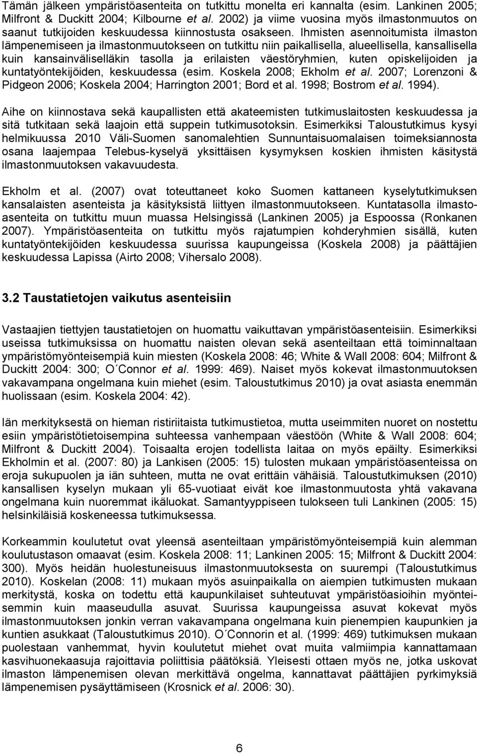 Ihmisten asennoitumista ilmaston lämpenemiseen ja ilmastonmuutokseen on tutkittu niin paikallisella, alueellisella, kansallisella kuin kansainväliselläkin tasolla ja erilaisten väestöryhmien, kuten