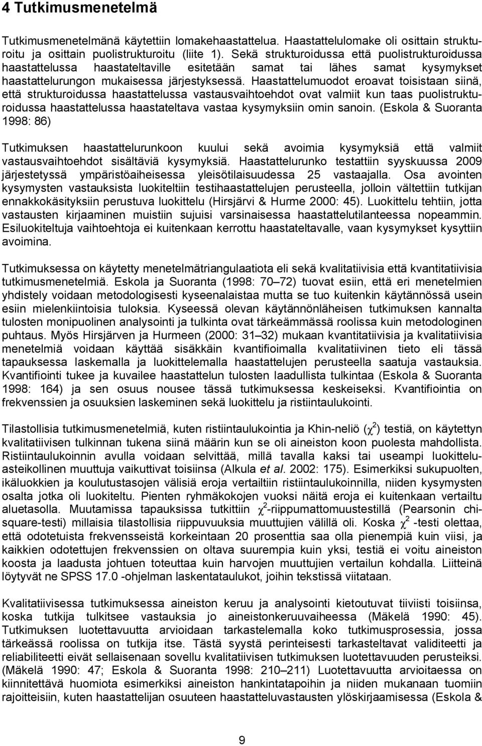 Haastattelumuodot eroavat toisistaan siinä, että strukturoidussa haastattelussa vastausvaihtoehdot ovat valmiit kun taas puolistrukturoidussa haastattelussa haastateltava vastaa kysymyksiin omin