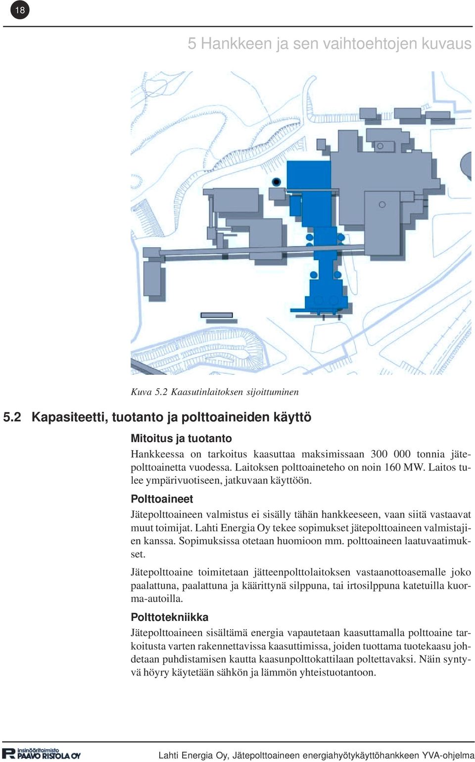 Laitoksen polttoaineteho on noin 160 MW. Laitos tulee ympärivuotiseen, jatkuvaan käyttöön. Polttoaineet Jätepolttoaineen valmistus ei sisälly tähän hankkeeseen, vaan siitä vastaavat muut toimijat.