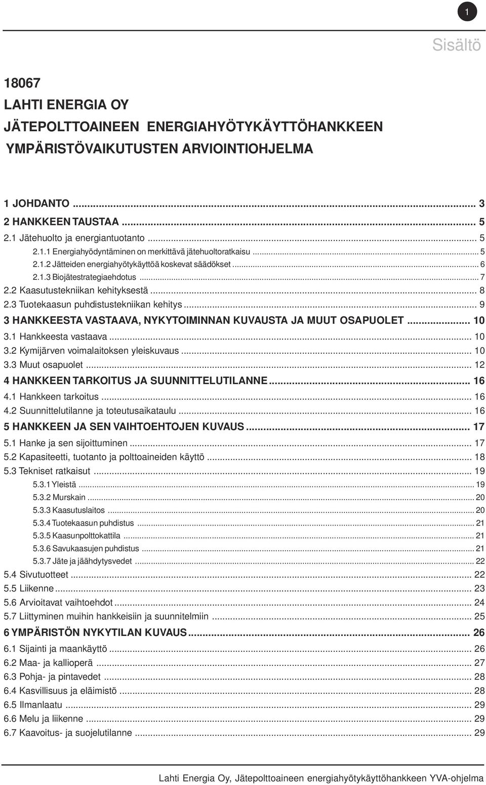 .. 9 3 HANKKEESTA VASTAAVA, NYKYTOIMINNAN KUVAUSTA JA MUUT OSAPUOLET... 10 3.1 Hankkeesta vastaava... 10 3.2 Kymijärven voimalaitoksen yleiskuvaus... 10 3.3 Muut osapuolet.