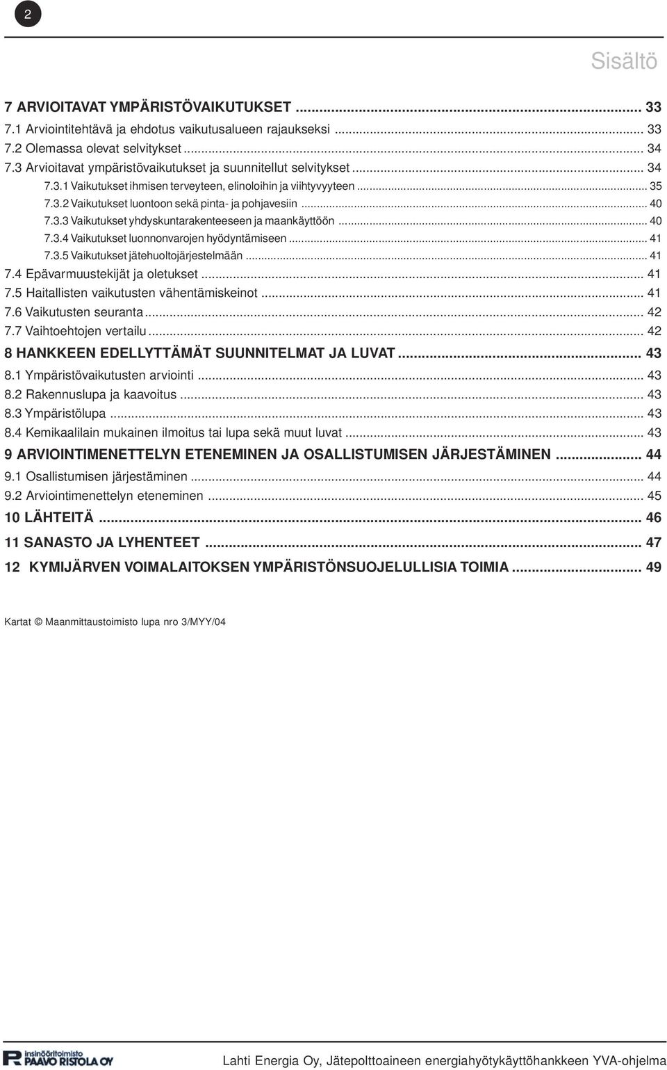 .. 40 7.3.3 Vaikutukset yhdyskuntarakenteeseen ja maankäyttöön... 40 7.3.4 Vaikutukset luonnonvarojen hyödyntämiseen... 41 7.3.5 Vaikutukset jätehuoltojärjestelmään... 41 7.4 Epävarmuustekijät ja oletukset.