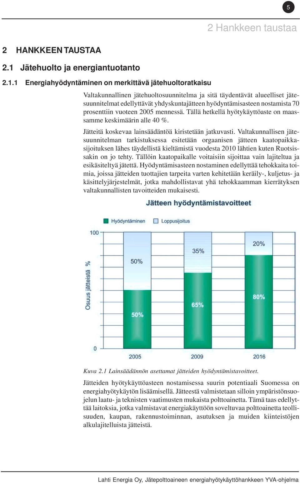 1 Energiahyödyntäminen on merkittävä jätehuoltoratkaisu Valtakunnallinen jätehuoltosuunnitelma ja sitä täydentävät alueelliset jätesuunnitelmat edellyttävät yhdyskuntajätteen hyödyntämisasteen