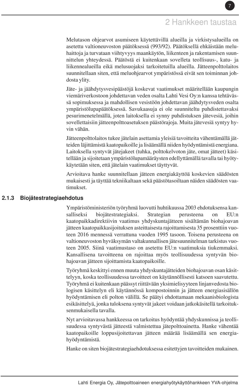 Päätöstä ei kuitenkaan sovelleta teollisuus-, katu- ja liikennealueilla eikä melusuojaksi tarkoitetuilla alueilla.