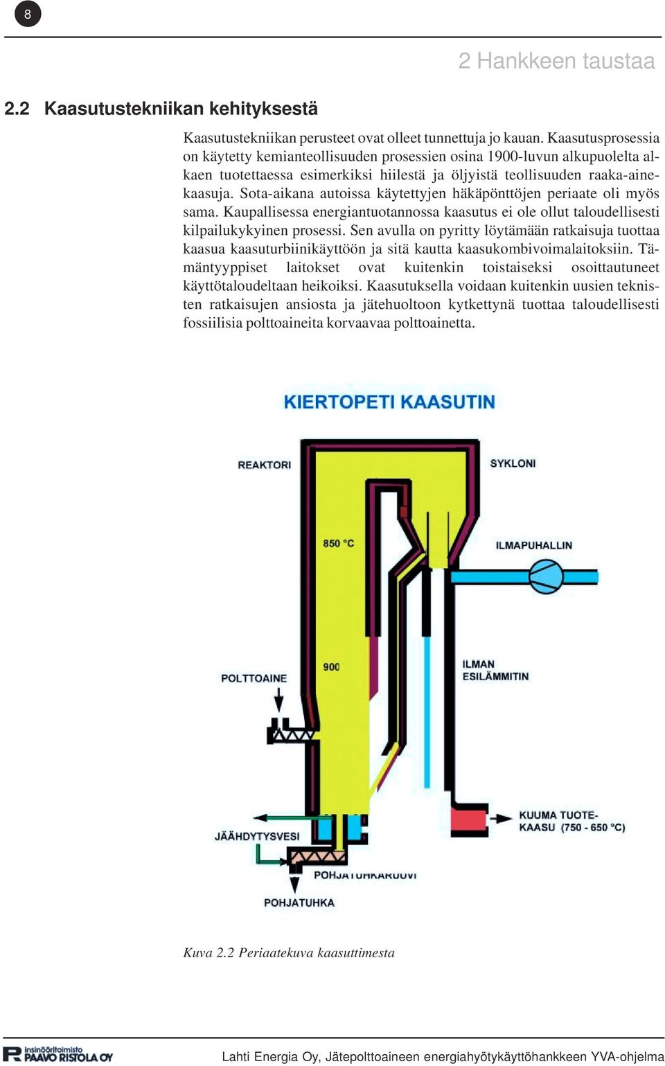 Sota-aikana autoissa käytettyjen häkäpönttöjen periaate oli myös sama. Kaupallisessa energiantuotannossa kaasutus ei ole ollut taloudellisesti kilpailukykyinen prosessi.