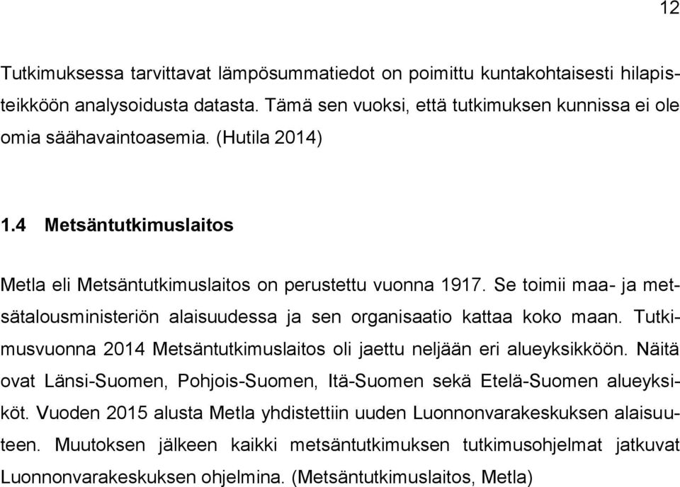 Se toimii maa- ja metsätalousministeriön alaisuudessa ja sen organisaatio kattaa koko maan. Tutkimusvuonna 2014 Metsäntutkimuslaitos oli jaettu neljään eri alueyksikköön.