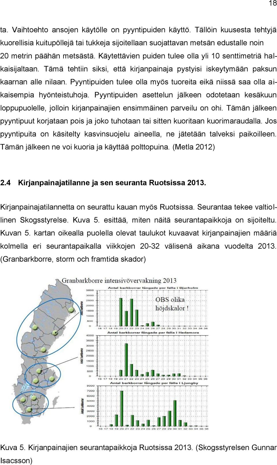 Pyyntipuiden tulee olla myös tuoreita eikä niissä saa olla aikaisempia hyönteistuhoja.