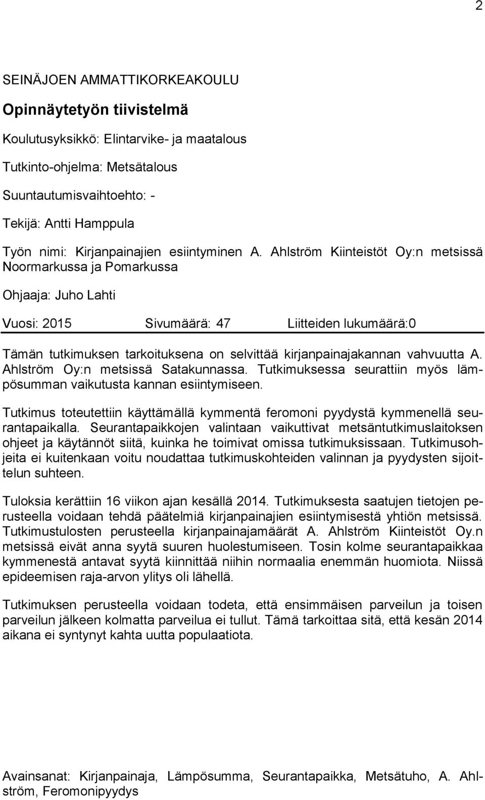 Ahlström Kiinteistöt Oy:n metsissä Noormarkussa ja Pomarkussa Ohjaaja: Juho Lahti Vuosi: 2015 Sivumäärä: 47 Liitteiden lukumäärä:0 Tämän tutkimuksen tarkoituksena on selvittää kirjanpainajakannan