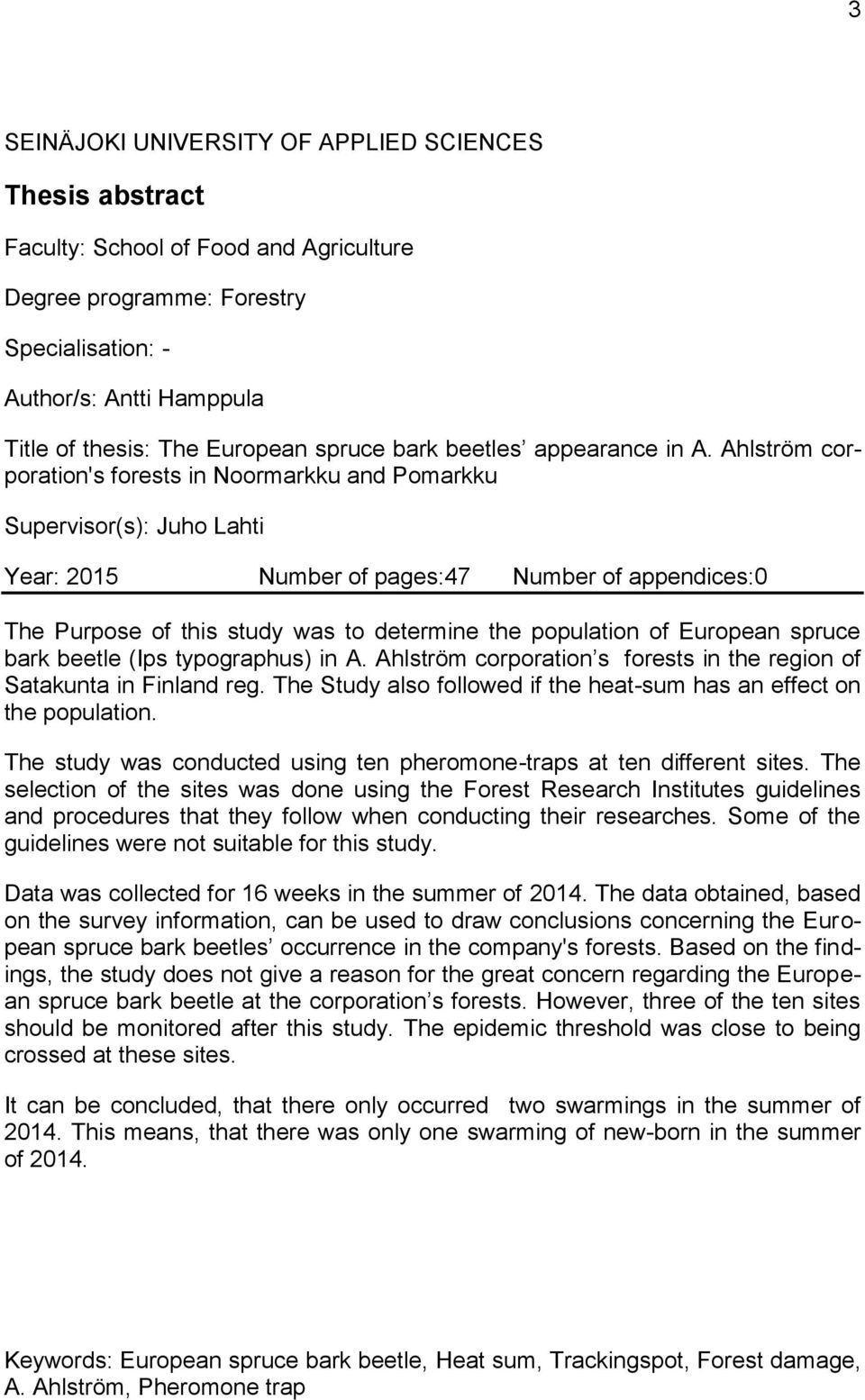 Ahlström corporation's forests in Noormarkku and Pomarkku Supervisor(s): Juho Lahti Year: 2015 Number of pages:47 Number of appendices:0 The Purpose of this study was to determine the population of