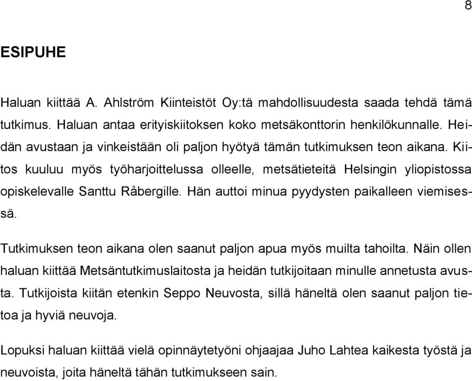 Hän auttoi minua pyydysten paikalleen viemisessä. Tutkimuksen teon aikana olen saanut paljon apua myös muilta tahoilta.