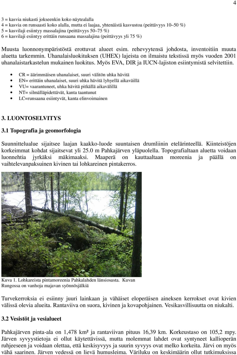 Uhanalaisluokituksen (UHEX) lajeista on ilmaistu tekstissä myös vuoden 2001 uhanalaistarkastelun mukainen luokitus. Myös EVA, DIR ja IUCN-lajiston esiintymistä selvitettiin.