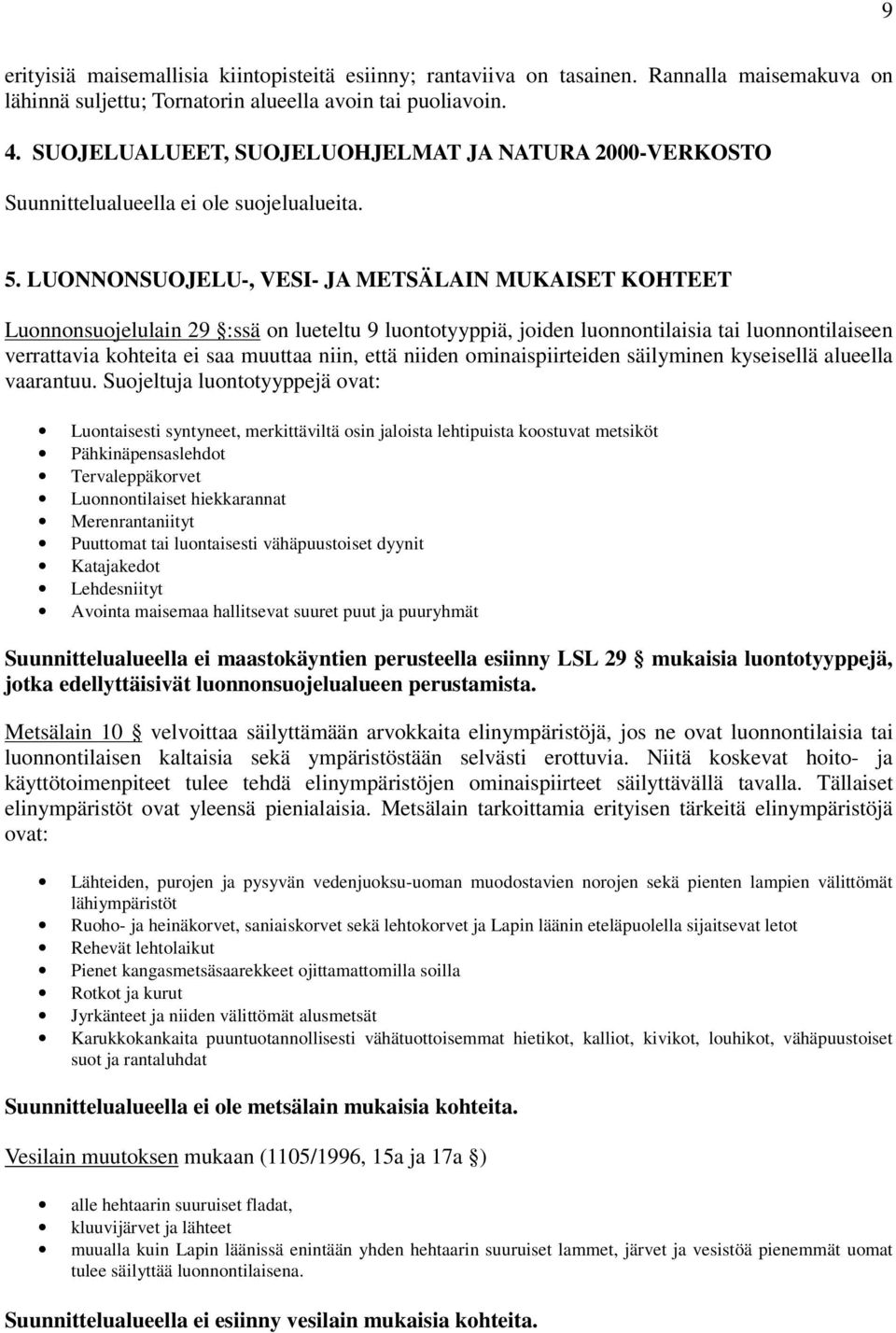 LUONNONSUOJELU-, VESI- JA METSÄLAIN MUKAISET KOHTEET Luonnonsuojelulain 29 :ssä on lueteltu 9 luontotyyppiä, joiden luonnontilaisia tai luonnontilaiseen verrattavia kohteita ei saa muuttaa niin, että