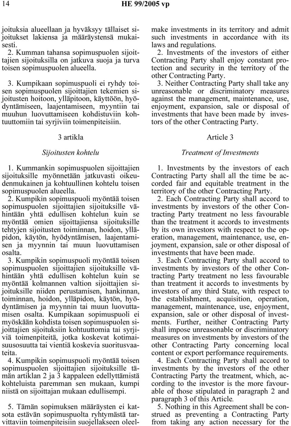 Kumpikaan sopimuspuoli ei ryhdy toisen sopimuspuolen sijoittajien tekemien sijoitusten hoitoon, ylläpitoon, käyttöön, hyödyntämiseen, laajentamiseen, myyntiin tai muuhun luovuttamiseen kohdistuviin