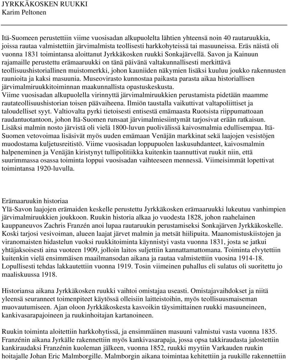 Savon ja Kainuun rajamaille perustettu erämaaruukki on tänä päivänä valtakunnallisesti merkittävä teollisuushistoriallinen muistomerkki, johon kauniiden näkymien lisäksi kuuluu joukko rakennusten