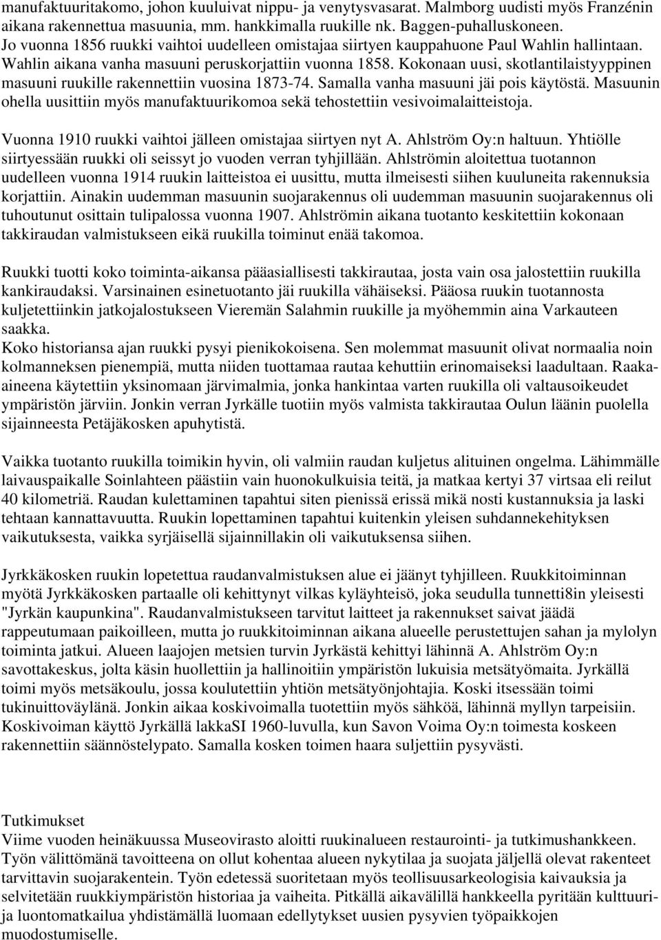 Kokonaan uusi, skotlantilaistyyppinen masuuni ruukille rakennettiin vuosina 1873-74. Samalla vanha masuuni jäi pois käytöstä.