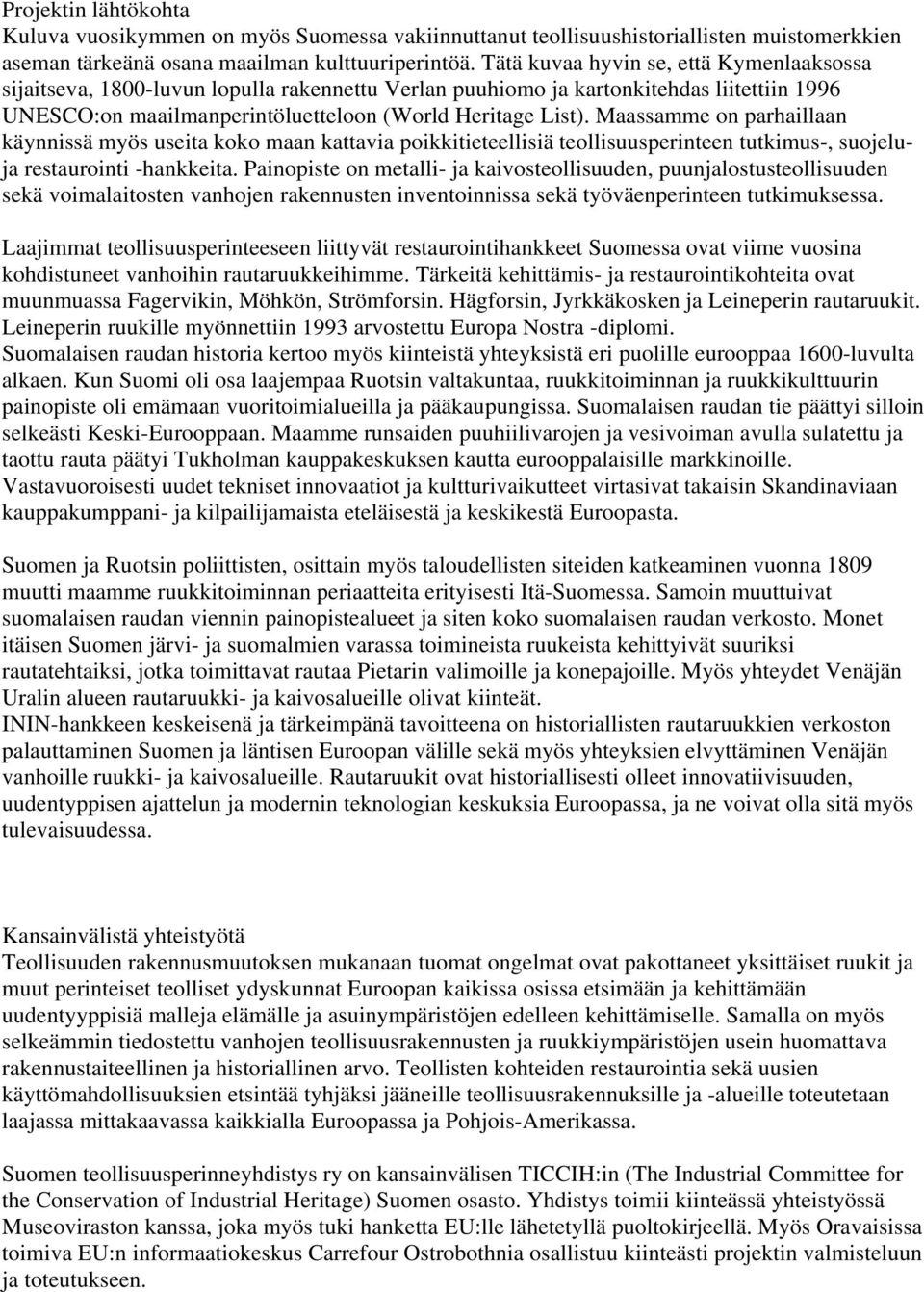 Maassamme on parhaillaan käynnissä myös useita koko maan kattavia poikkitieteellisiä teollisuusperinteen tutkimus-, suojeluja restaurointi -hankkeita.