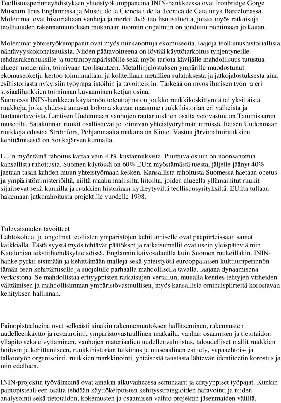 Molemmat yhteistyökumppanit ovat myös niinsanottuja ekomuseoita, laajoja teollisuushistoriallisia nähtävyyskokonaisuuksia.