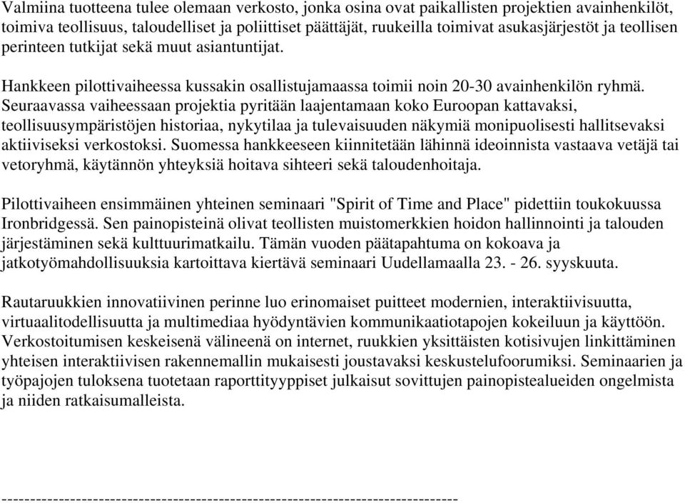 Seuraavassa vaiheessaan projektia pyritään laajentamaan koko Euroopan kattavaksi, teollisuusympäristöjen historiaa, nykytilaa ja tulevaisuuden näkymiä monipuolisesti hallitsevaksi aktiiviseksi