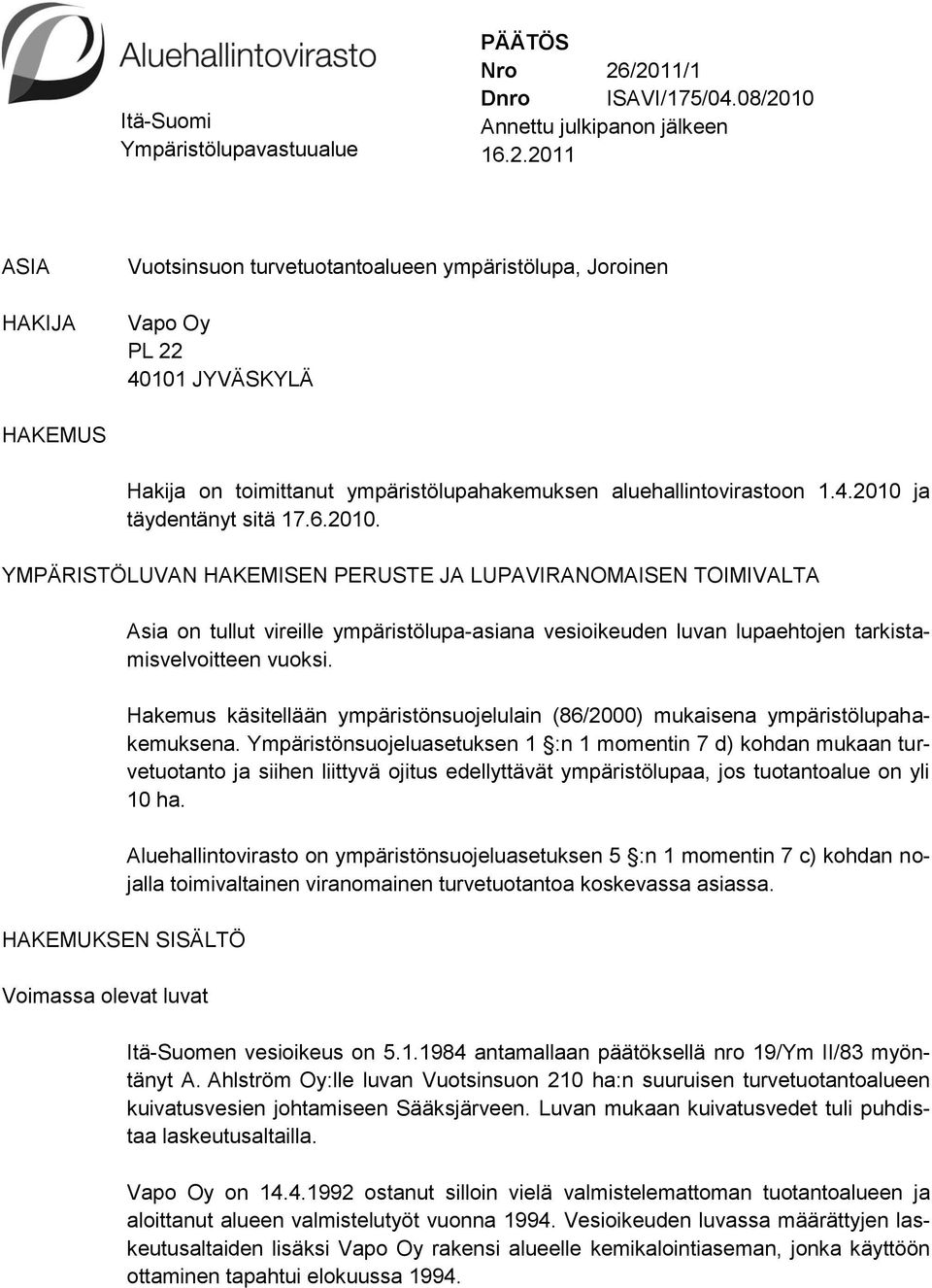 4.2010 ja täydentänyt sitä 17.6.2010. YMPÄRISTÖLUVAN HAKEMISEN PERUSTE JA LUPAVIRANOMAISEN TOIMIVALTA Asia on tullut vireille ympäristölupa-asiana vesioikeuden luvan lupaehtojen tarkistamisvelvoitteen vuoksi.