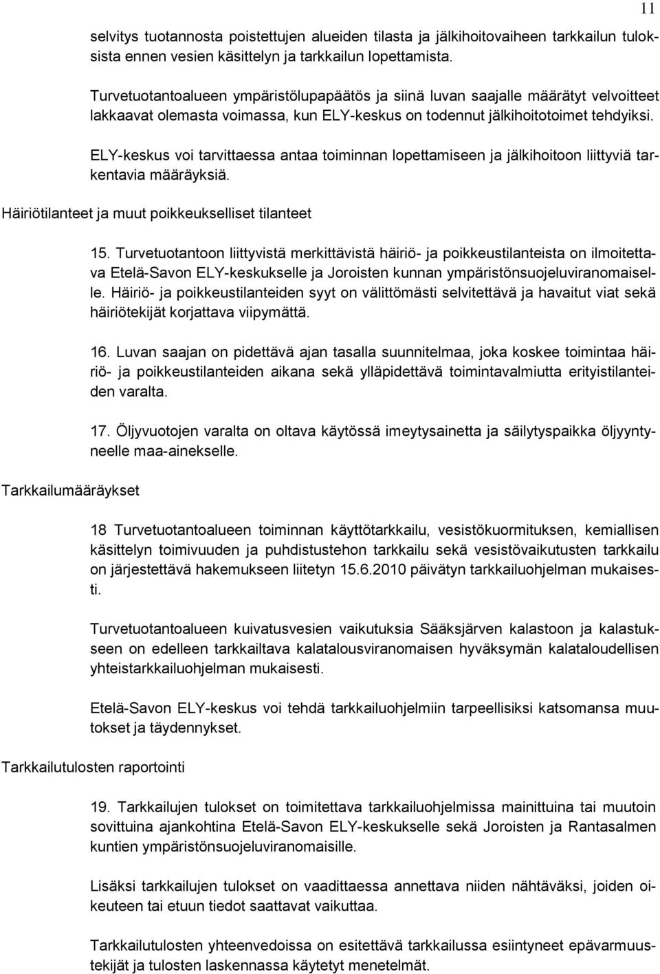 ELY-keskus voi tarvittaessa antaa toiminnan lopettamiseen ja jälkihoitoon liittyviä tarkentavia määräyksiä. Häiriötilanteet ja muut poikkeukselliset tilanteet Tarkkailumääräykset 15.