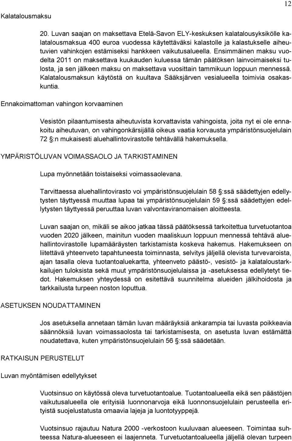 vaikutusalueella. Ensimmäinen maksu vuodelta 2011 on maksettava kuukauden kuluessa tämän päätöksen lainvoimaiseksi tulosta, ja sen jälkeen maksu on maksettava vuosittain tammikuun loppuun mennessä.