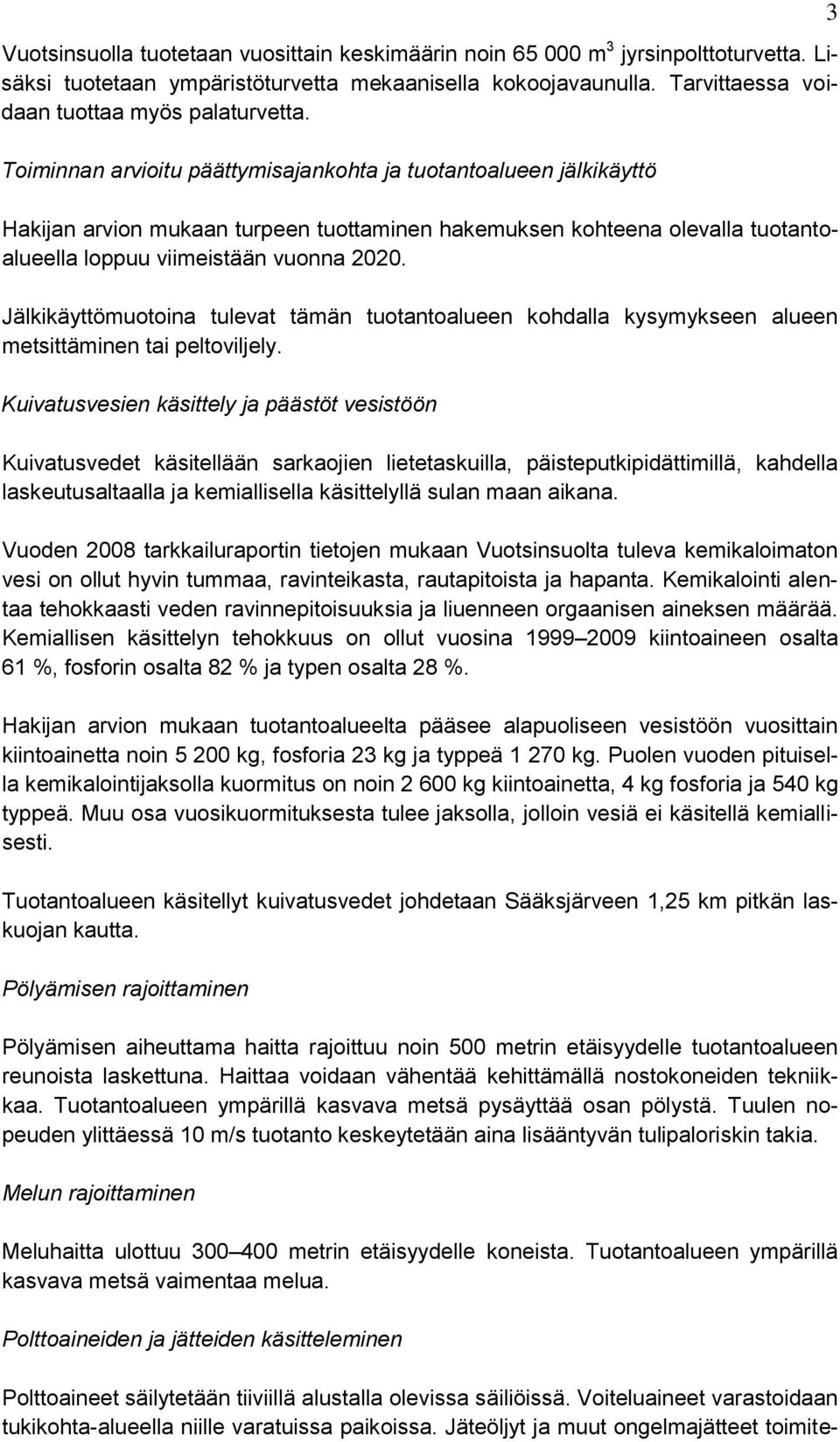 Jälkikäyttömuotoina tulevat tämän tuotantoalueen kohdalla kysymykseen alueen metsittäminen tai peltoviljely.