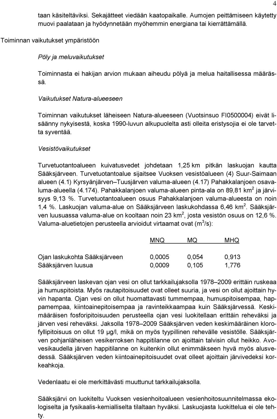 Vaikutukset Natura-alueeseen Toiminnan vaikutukset läheiseen Natura-alueeseen (Vuotsinsuo FI0500004) eivät lisäänny nykyisestä, koska 1990-luvun alkupuolelta asti olleita eristysojia ei ole tarvetta