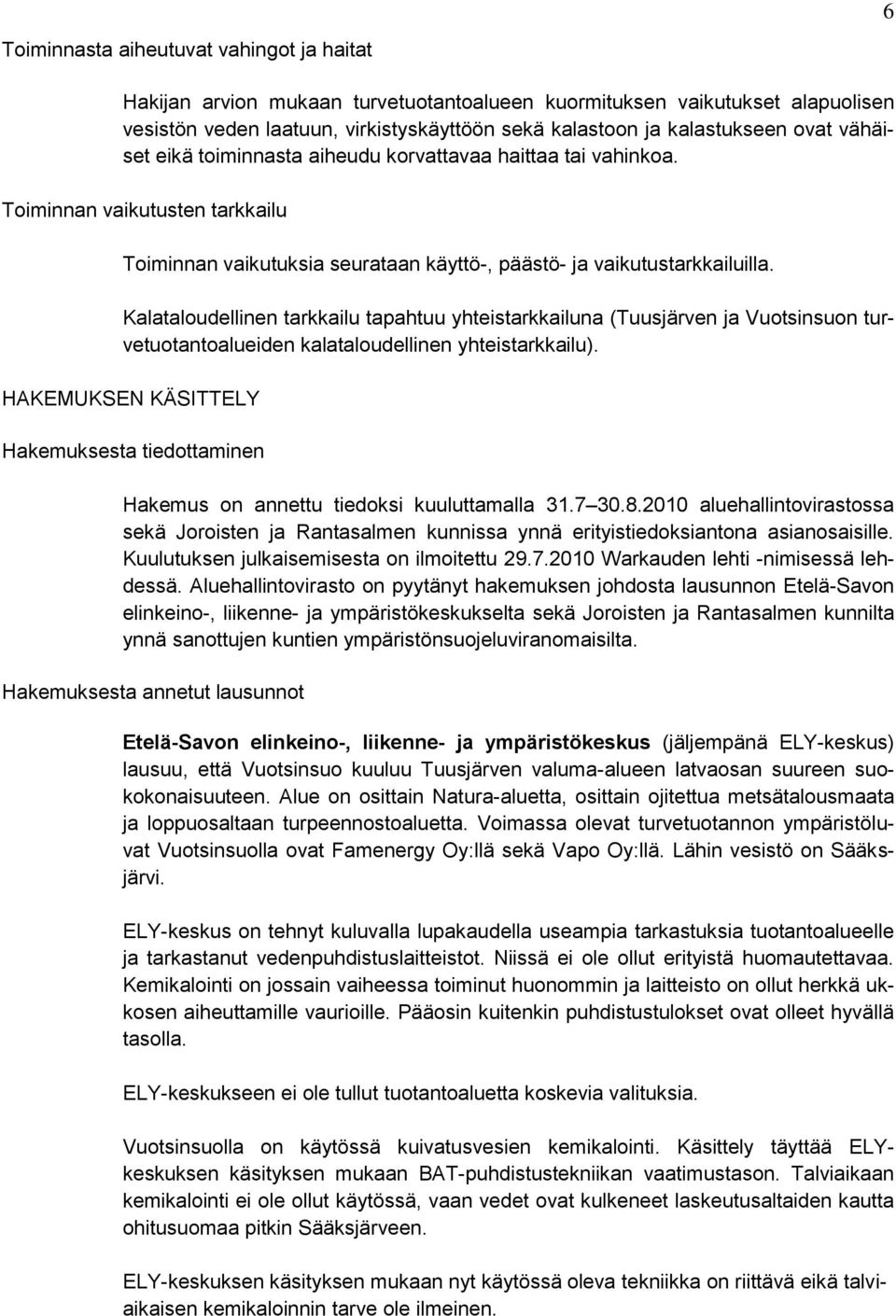 Kalataloudellinen tarkkailu tapahtuu yhteistarkkailuna (Tuusjärven ja Vuotsinsuon turvetuotantoalueiden kalataloudellinen yhteistarkkailu).