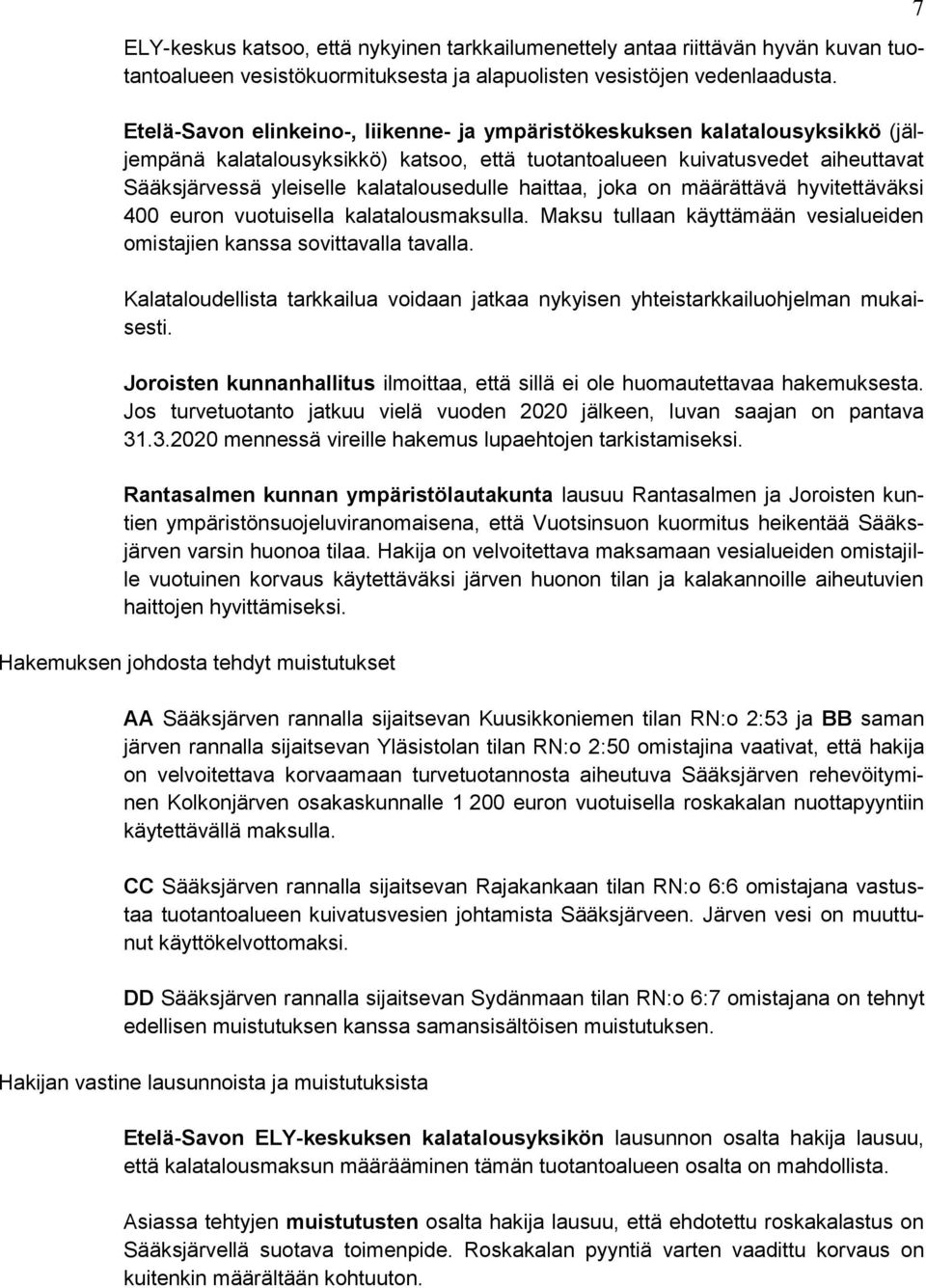haittaa, joka on määrättävä hyvitettäväksi 400 euron vuotuisella kalatalousmaksulla. Maksu tullaan käyttämään vesialueiden omistajien kanssa sovittavalla tavalla.