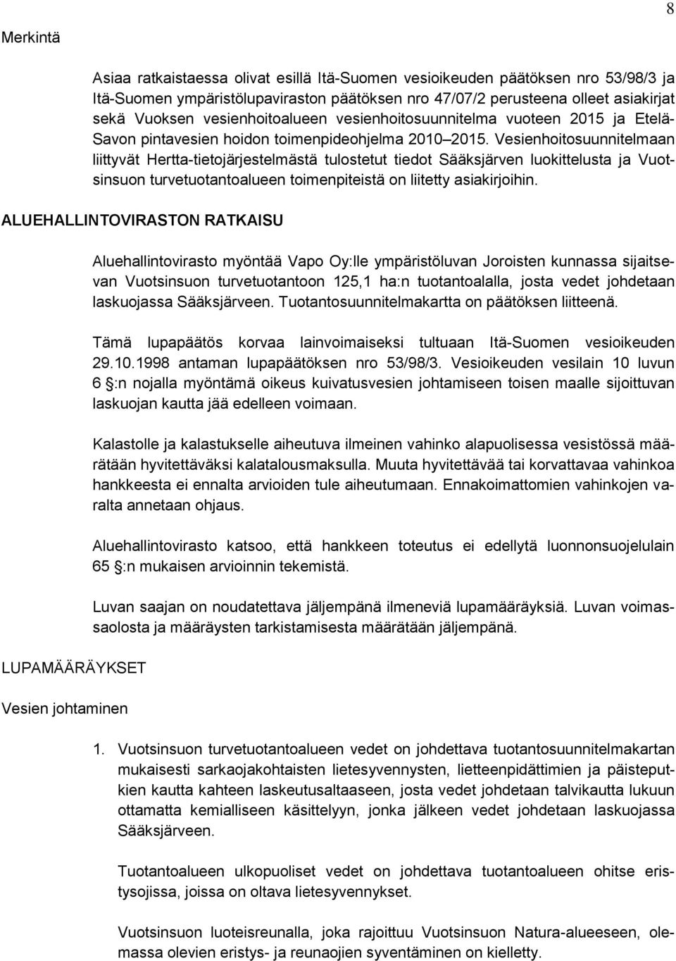 Vesienhoitosuunnitelmaan liittyvät Hertta-tietojärjestelmästä tulostetut tiedot Sääksjärven luokittelusta ja Vuotsinsuon turvetuotantoalueen toimenpiteistä on liitetty asiakirjoihin.