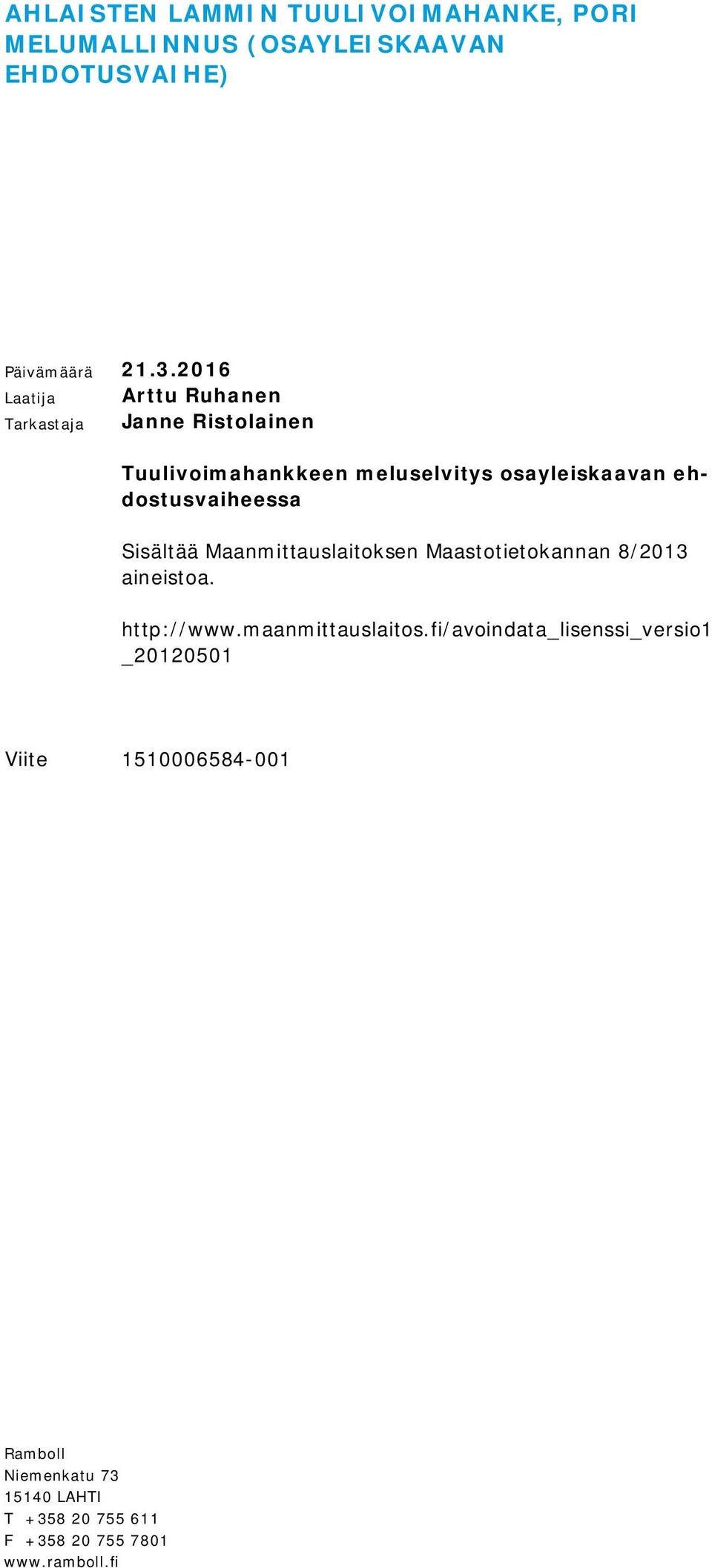 ehdostusvaiheessa Sisältää Maanmittauslaitoksen Maastotietokannan 8/2013 aineistoa. http://www.maanmittauslaitos.