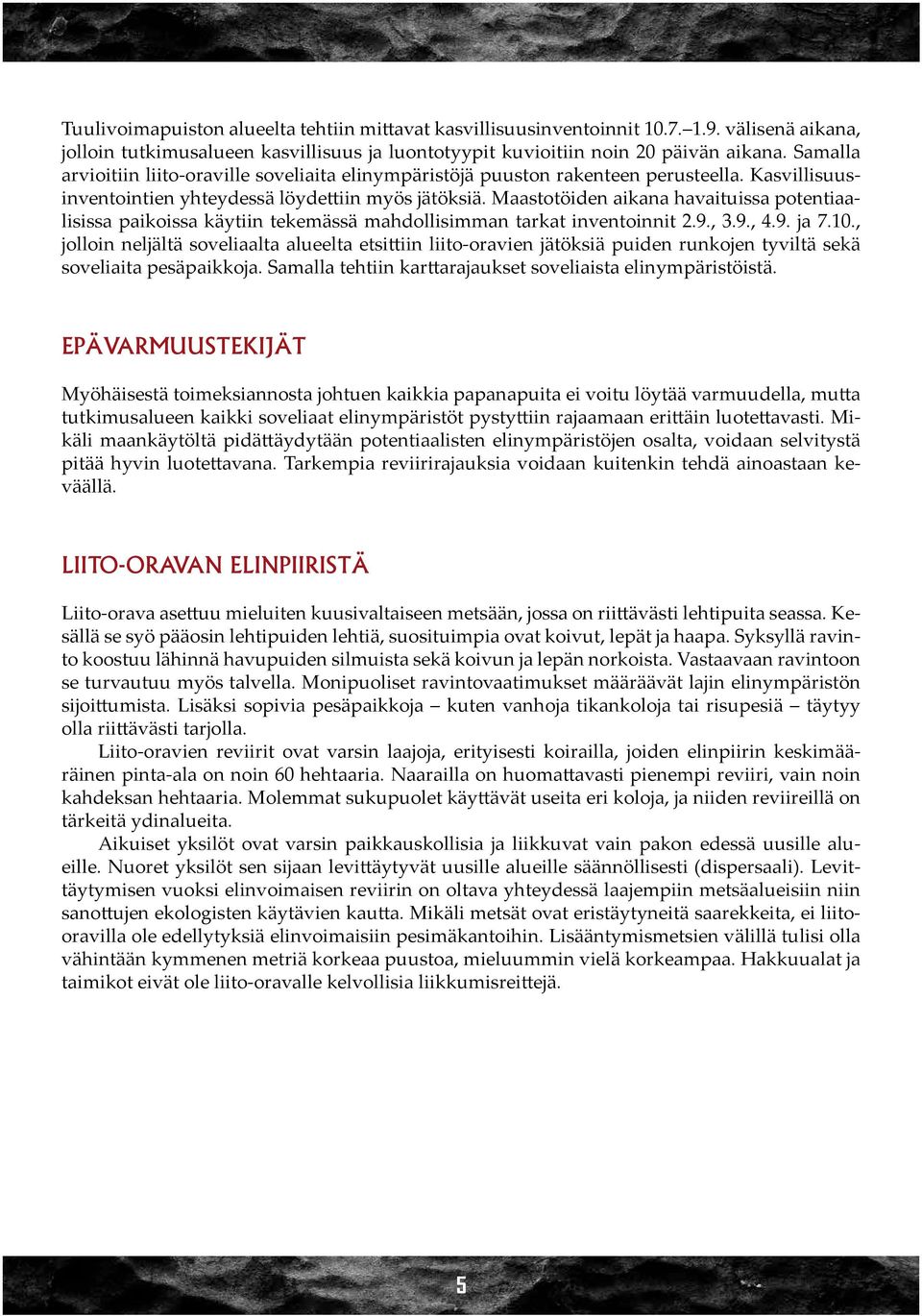 Maastotöiden aikana havaituissa potentiaalisissa paikoissa käytiin tekemässä mahdollisimman tarkat inventoinnit 2.9., 3.9., 4.9. ja 7.10.