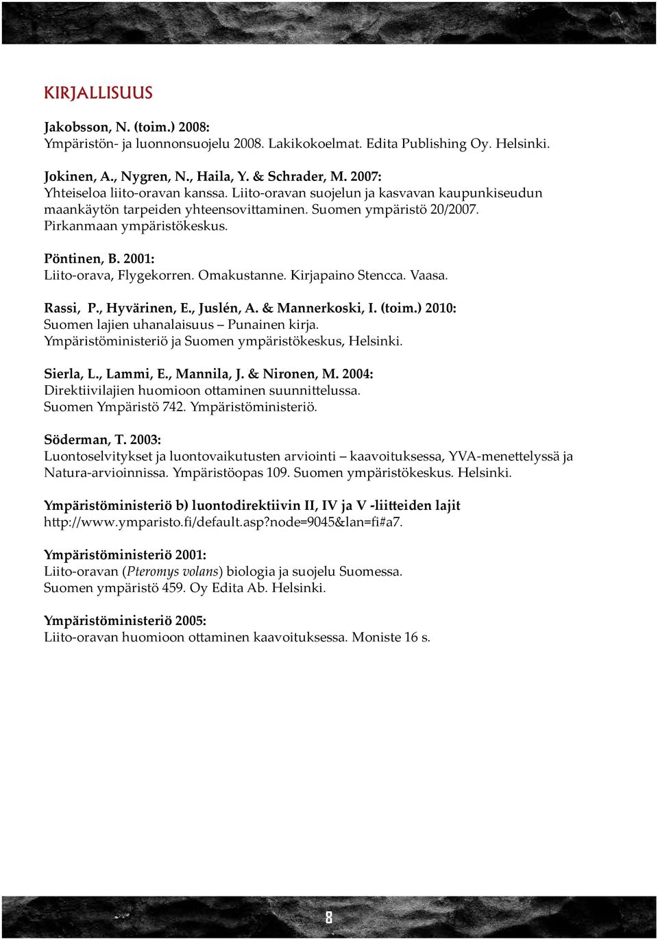 2001: Liito-orava, Flygekorren. Omakustanne. Kirjapaino Stencca. Vaasa. Rassi, P., Hyvärinen, E., Juslén, A. & Mannerkoski, I. (toim.) 2010: Suomen lajien uhanalaisuus Punainen kirja.