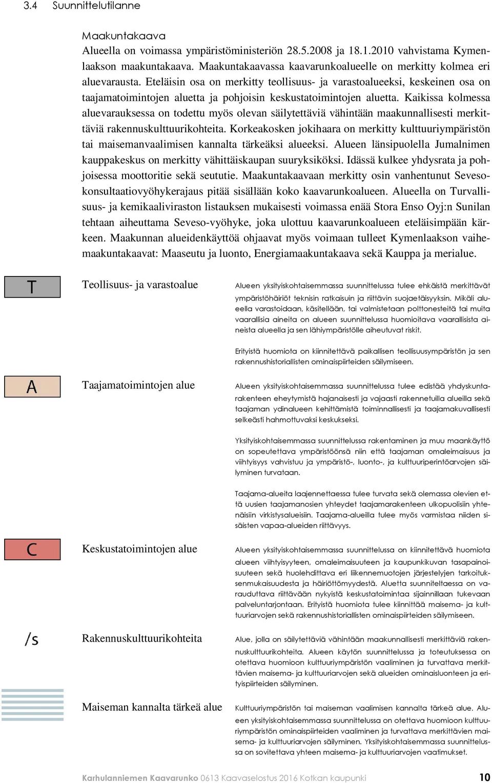 Eteläisin osa on merkitty teollisuus- ja varastoalueeksi, keskeinen osa on taajamatoimintojen aluetta ja pohjoisin keskustatoimintojen aluetta.