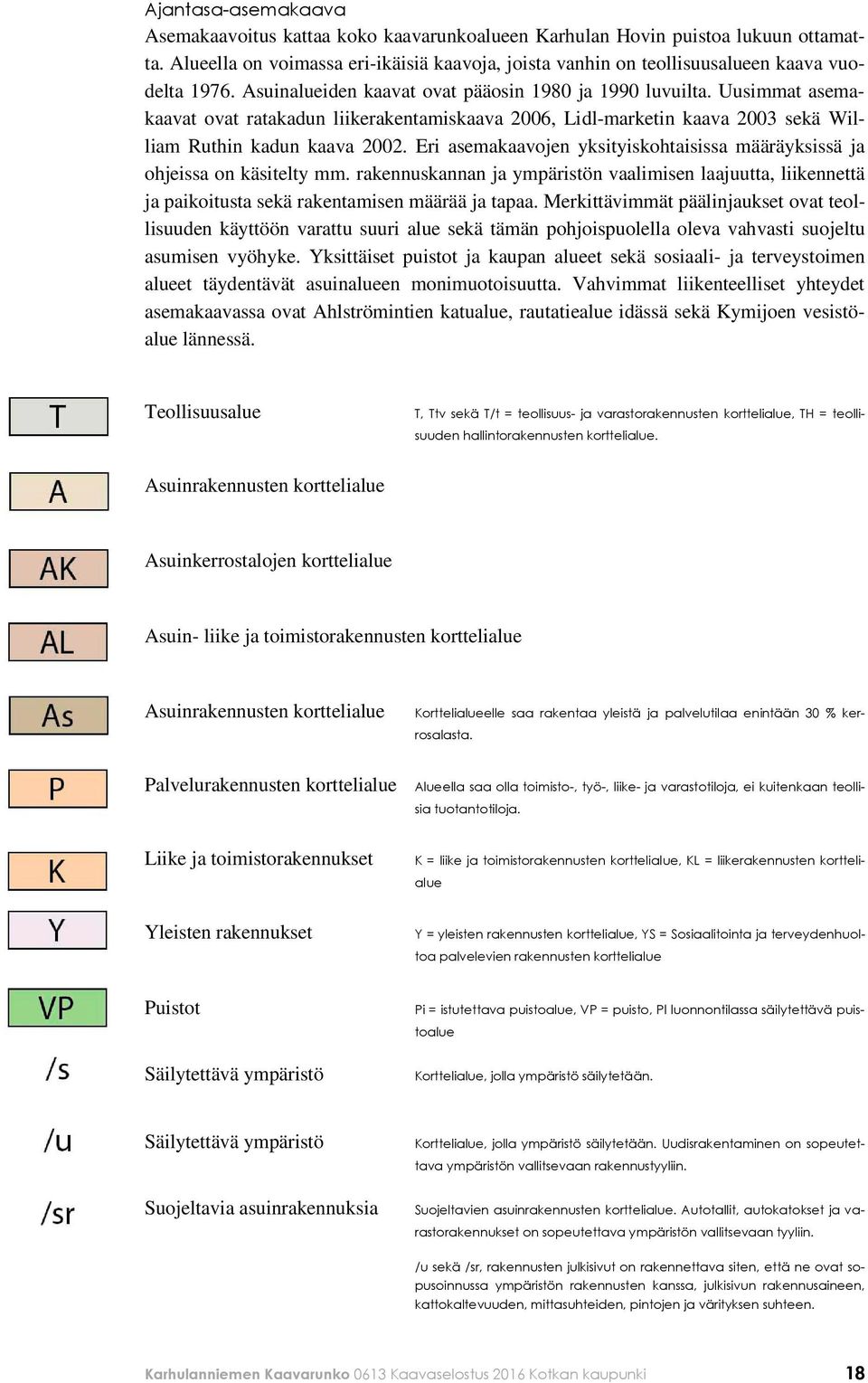 Uusimmat asemakaavat ovat ratakadun liikerakentamiskaava 2006, Lidl-marketin kaava 2003 sekä William Ruthin kadun kaava 2002.