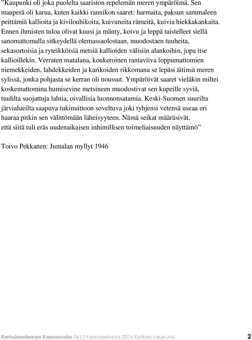 Ennen ihmisten tuloa olivat kuusi ja mänty, koivu ja leppä taistelleet siellä sanomattomalla sitkeydellä olemassaolostaan, muodostaen tuuheita, sekasortoisia ja ryteikköisiä metsiä kallioiden