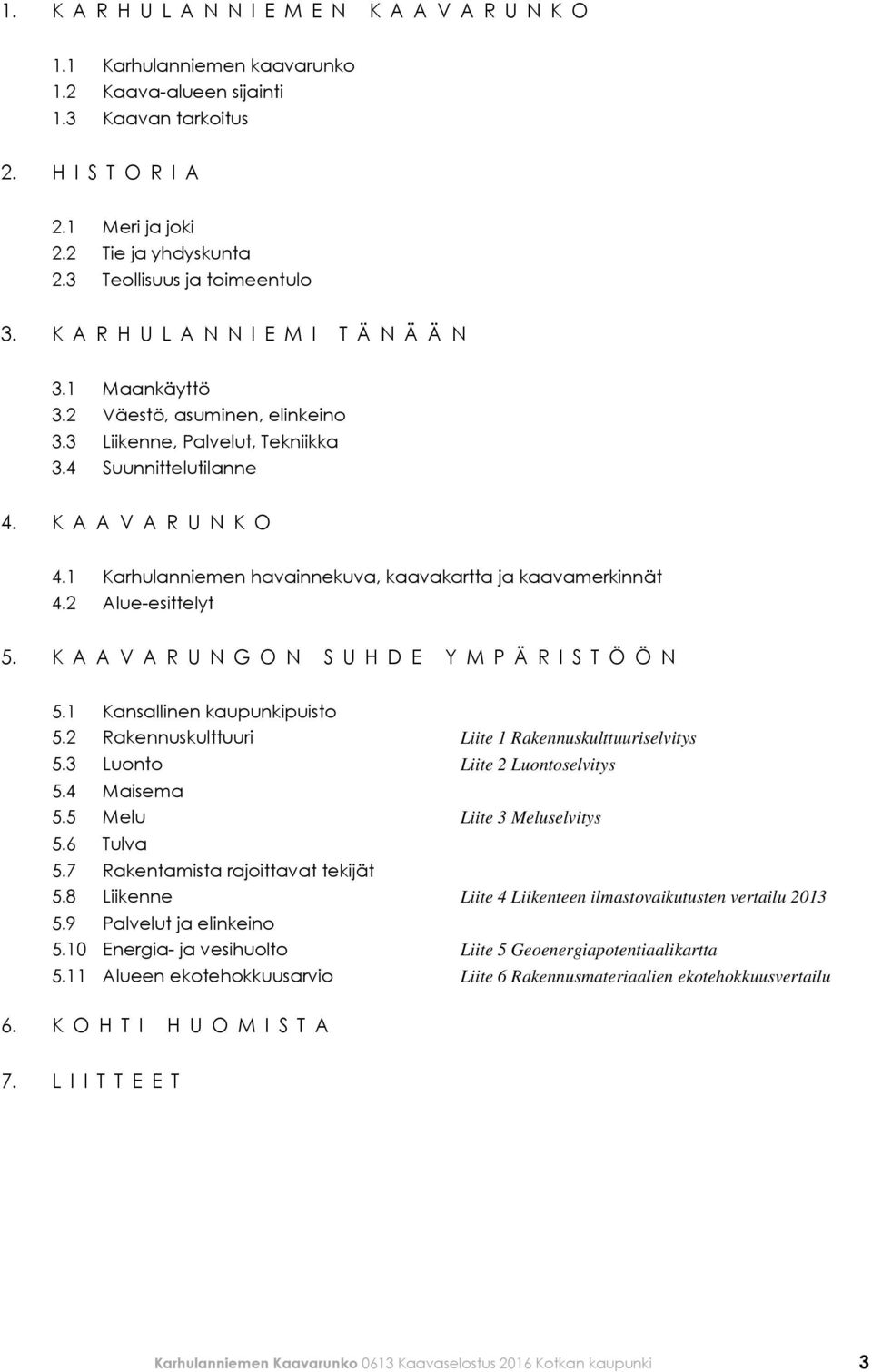 1 Karhulanniemen havainnekuva, kaavakartta ja kaavamerkinnät 4.2 Alue-esittelyt 5. K A A V A R U N G O N S U H D E Y M P Ä R I S T Ö Ö N 5.1 Kansallinen kaupunkipuisto 5.