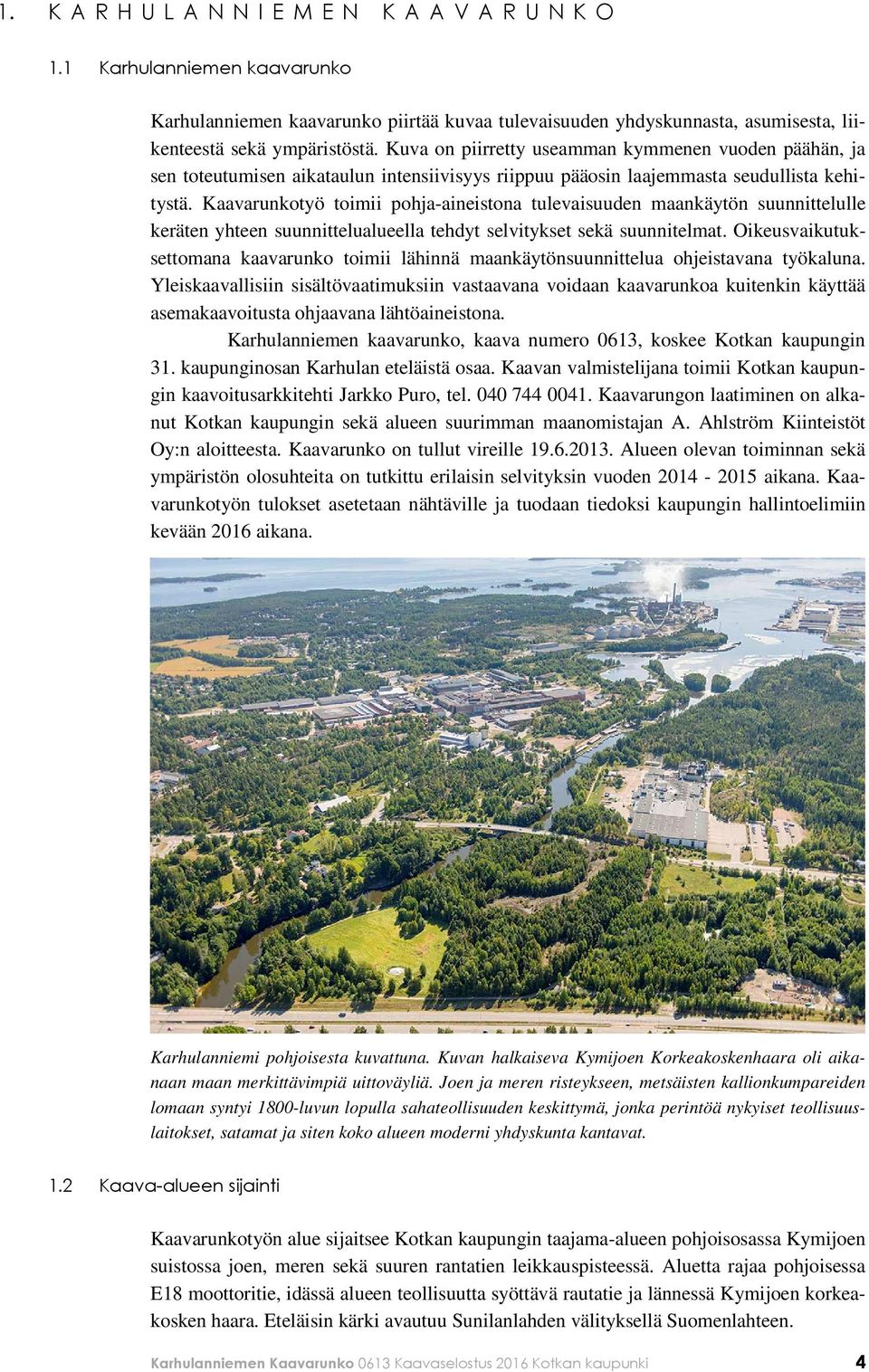 Kaavarunkotyö toimii pohja-aineistona tulevaisuuden maankäytön suunnittelulle keräten yhteen suunnittelualueella tehdyt selvitykset sekä suunnitelmat.