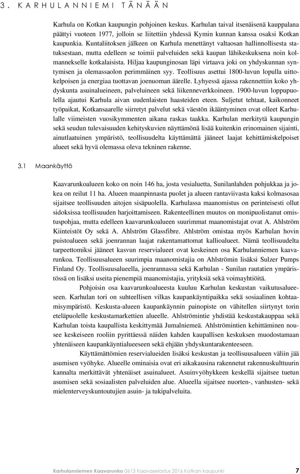 Kuntaliitoksen jälkeen on Karhula menettänyt valtaosan hallinnollisesta statuksestaan, mutta edelleen se toimii palveluiden sekä kaupan lähikeskuksena noin kolmannekselle kotkalaisista.