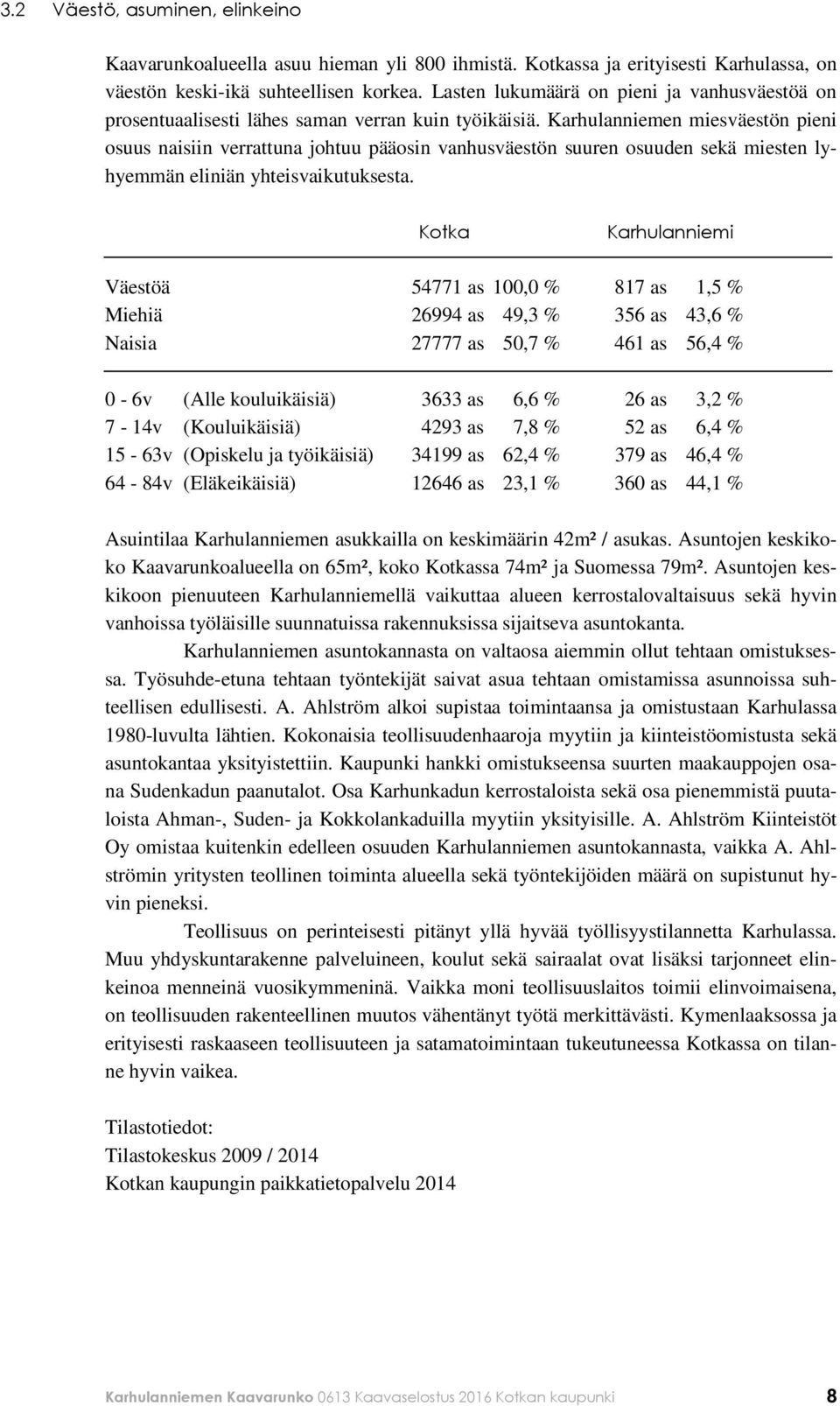 Karhulanniemen miesväestön pieni osuus naisiin verrattuna johtuu pääosin vanhusväestön suuren osuuden sekä miesten lyhyemmän eliniän yhteisvaikutuksesta.