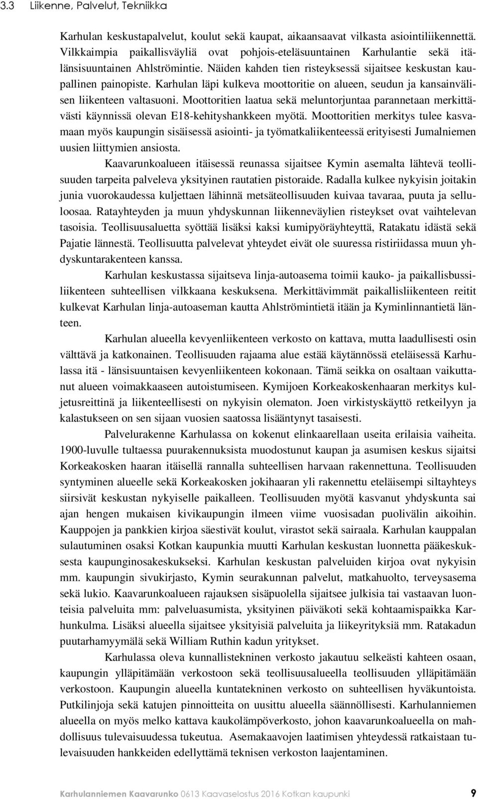 Karhulan läpi kulkeva moottoritie on alueen, seudun ja kansainvälisen liikenteen valtasuoni.