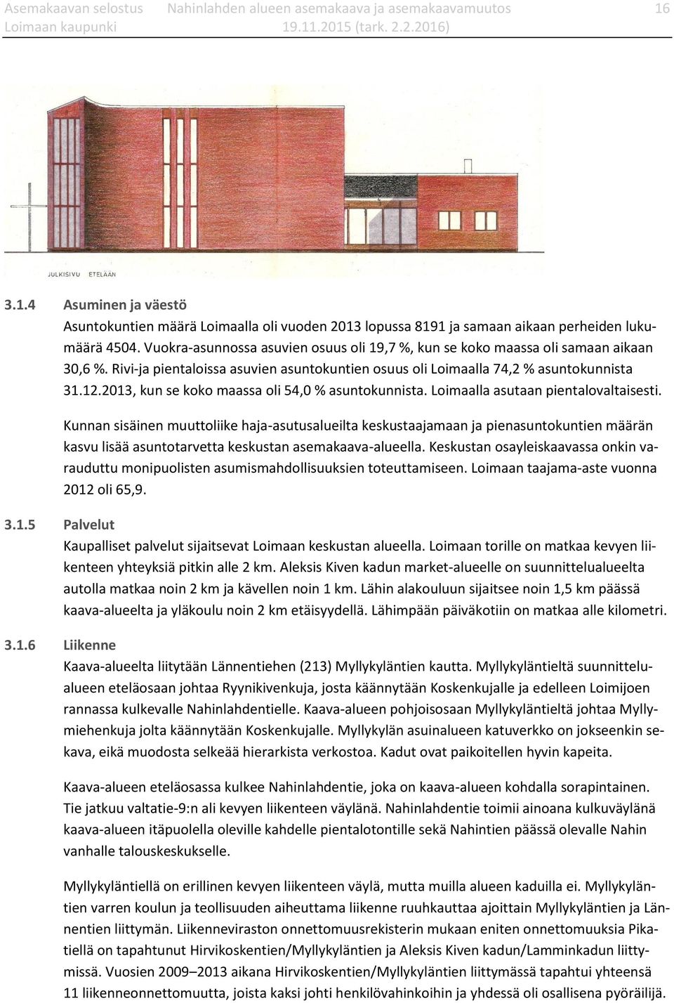 2013, kun se koko maassa oli 54,0 % asuntokunnista. Loimaalla asutaan pientalovaltaisesti.