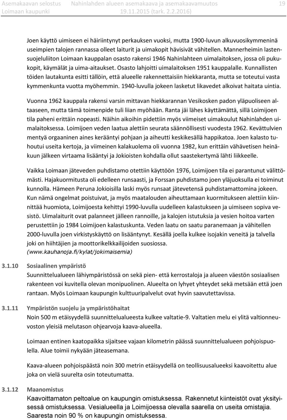 Osasto lahjoitti uimalaitoksen 1951 kauppalalle. Kunnallisten töiden lautakunta esitti tällöin, että alueelle rakennettaisiin hiekkaranta, mutta se toteutui vasta kymmenkunta vuotta myöhemmin.