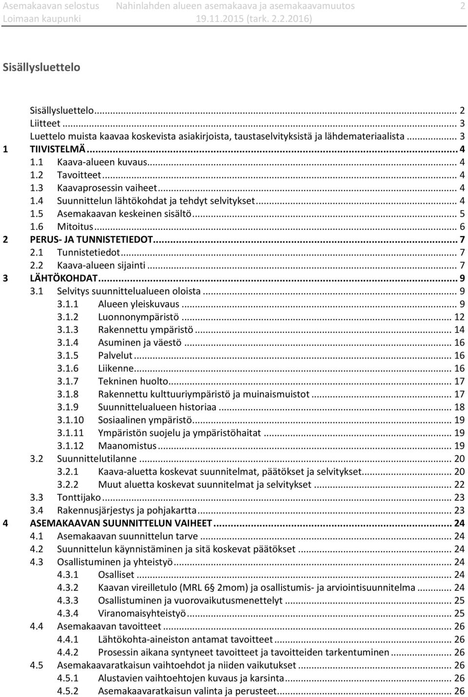 .. 4 1.4 Suunnittelun lähtökohdat ja tehdyt selvitykset... 4 1.5 Asemakaavan keskeinen sisältö... 5 1.6 Mitoitus... 6 2 PERUS- JA TUNNISTETIEDOT... 7 2.1 Tunnistetiedot... 7 2.2 Kaava-alueen sijainti.