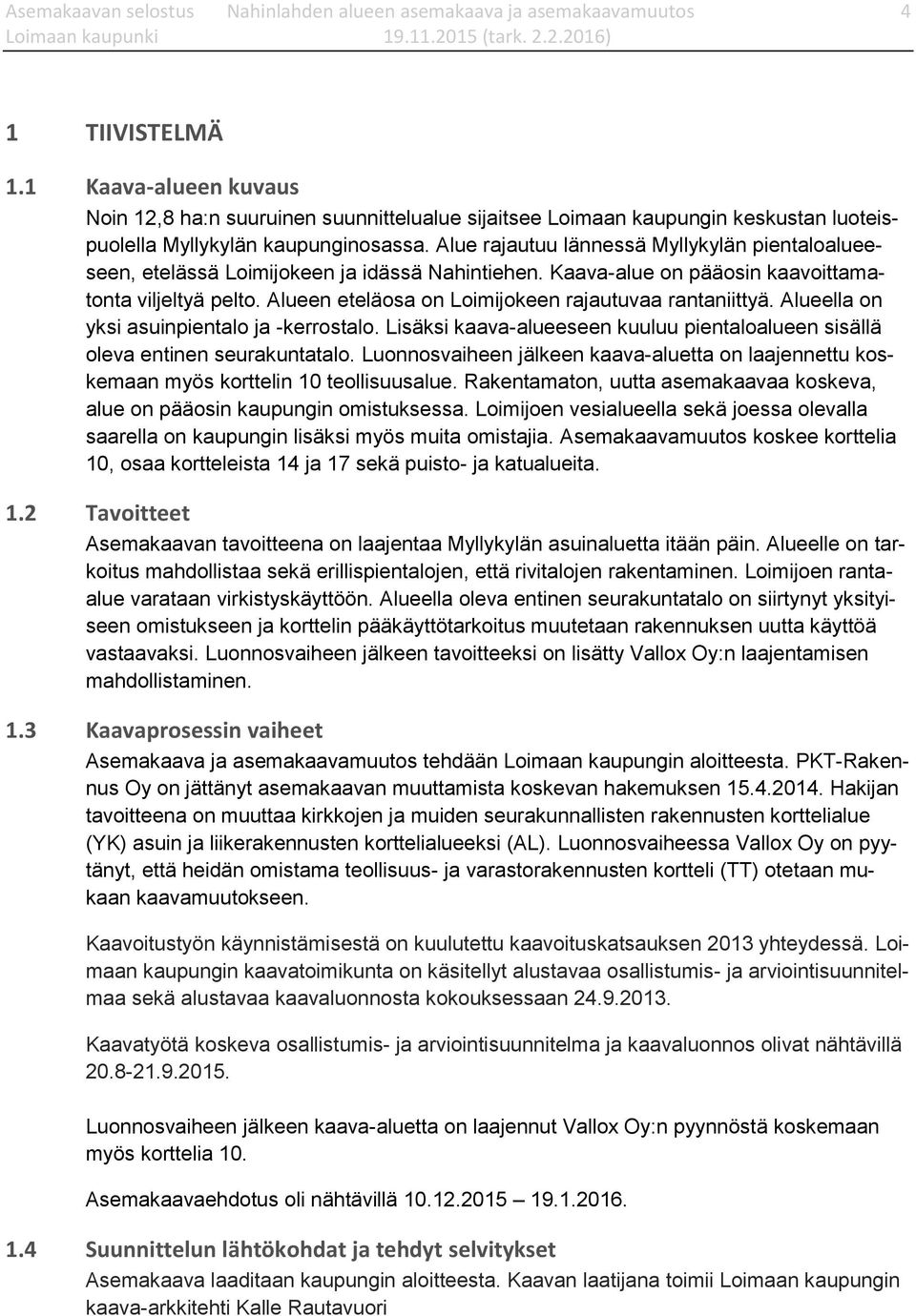 Alue rajautuu lännessä Myllykylän pientaloalueeseen, etelässä Loimijokeen ja idässä Nahintiehen. Kaava-alue on pääosin kaavoittamatonta viljeltyä pelto.