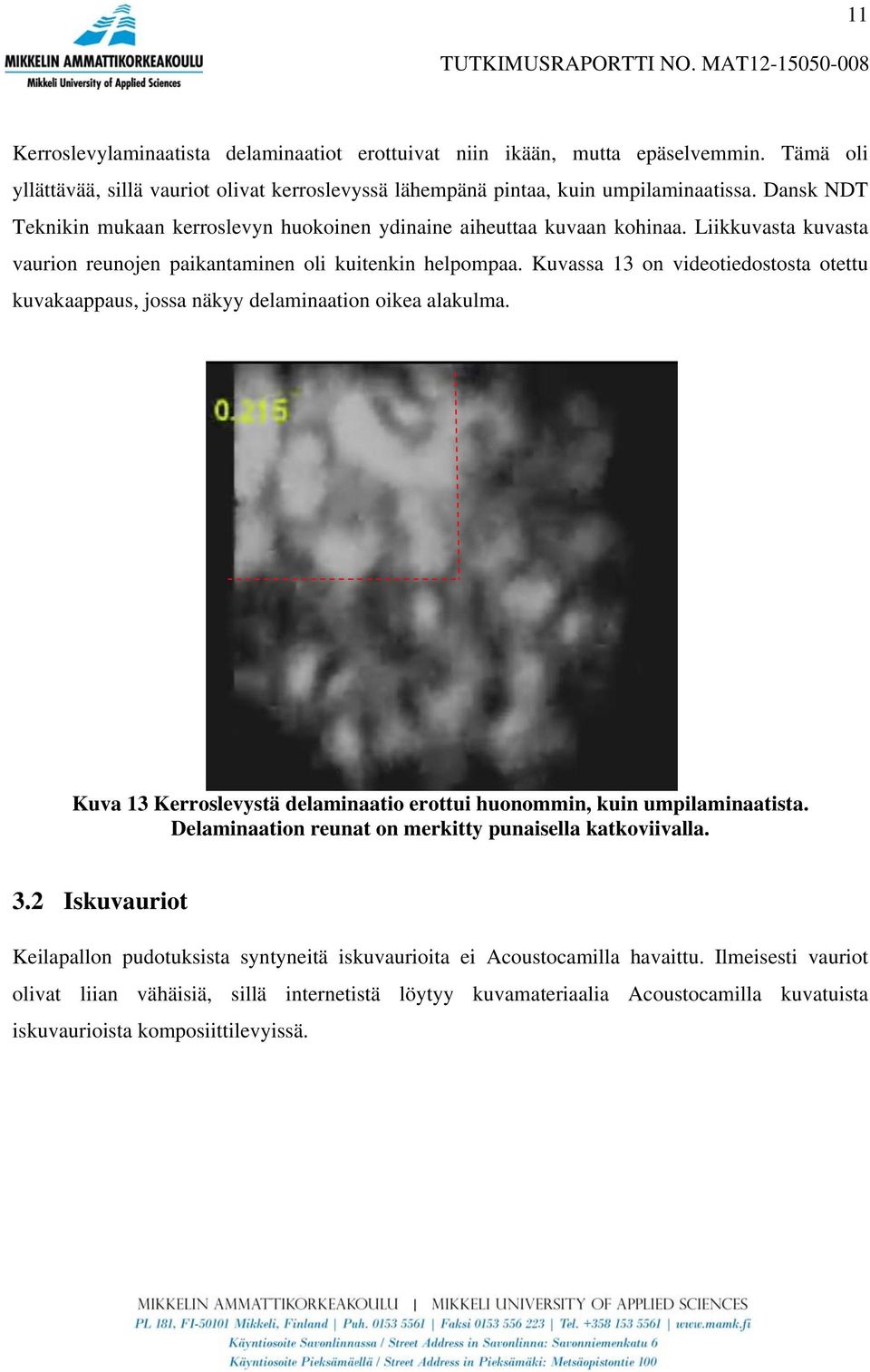 Liikkuvasta kuvasta vaurion reunojen paikantaminen oli kuitenkin helpompaa. Kuvassa 13 on videotiedostosta otettu kuvakaappaus, jossa näkyy delaminaation oikea alakulma.