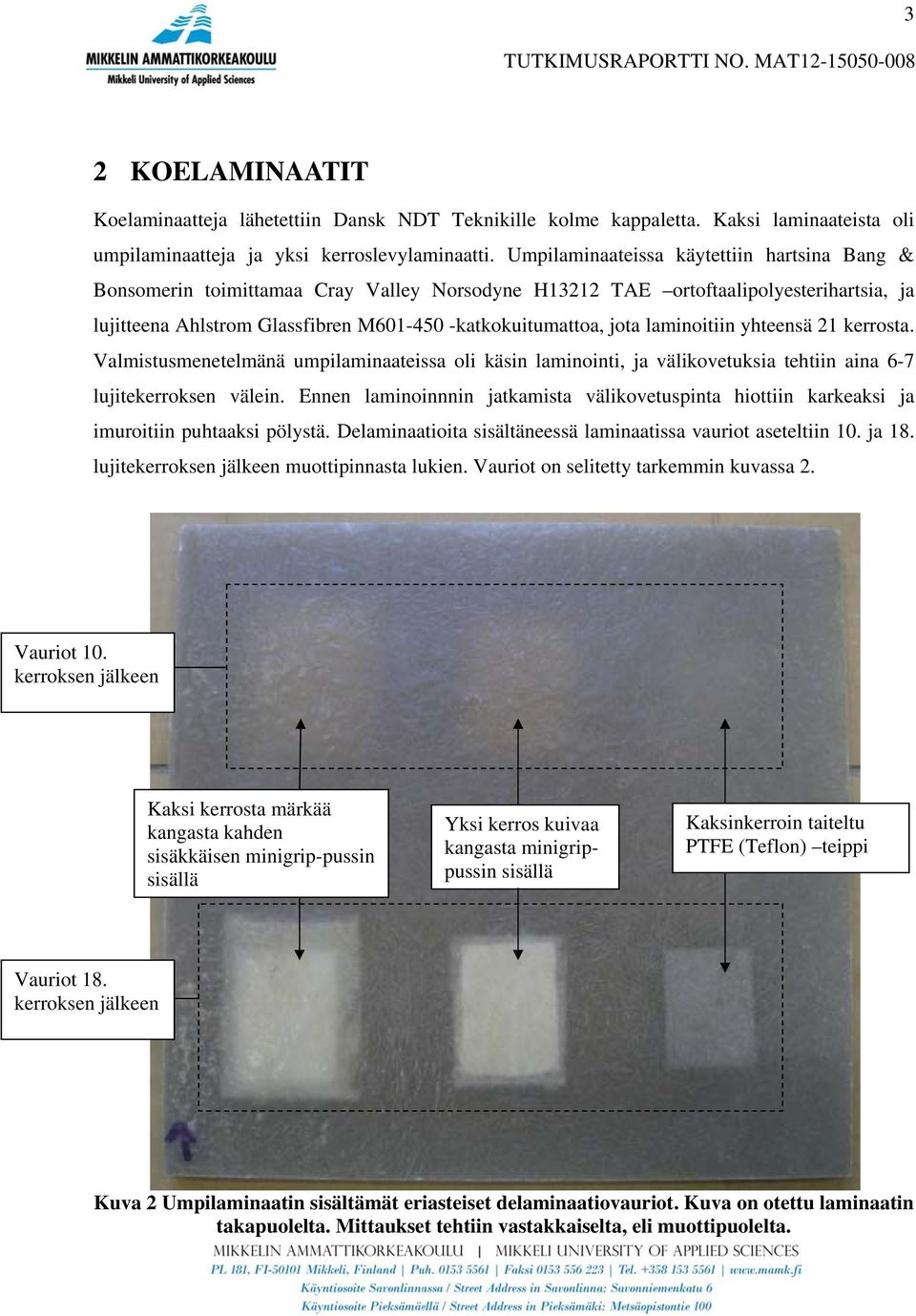 laminoitiin yhteensä 21 kerrosta. Valmistusmenetelmänä umpilaminaateissa oli käsin laminointi, ja välikovetuksia tehtiin aina 6-7 lujitekerroksen välein.