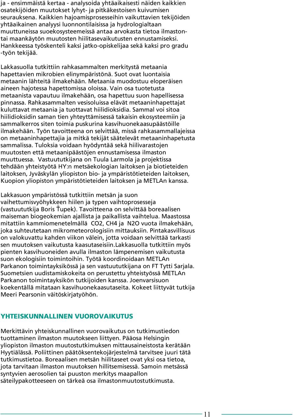 muutosten hiilitasevaikutusten ennustamiseksi. Hankkeessa työskenteli kaksi jatko-opiskelijaa sekä kaksi pro gradu -työn tekijää.